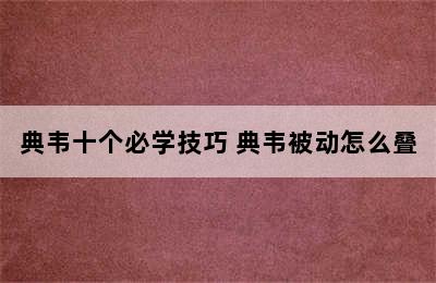 典韦十个必学技巧 典韦被动怎么叠